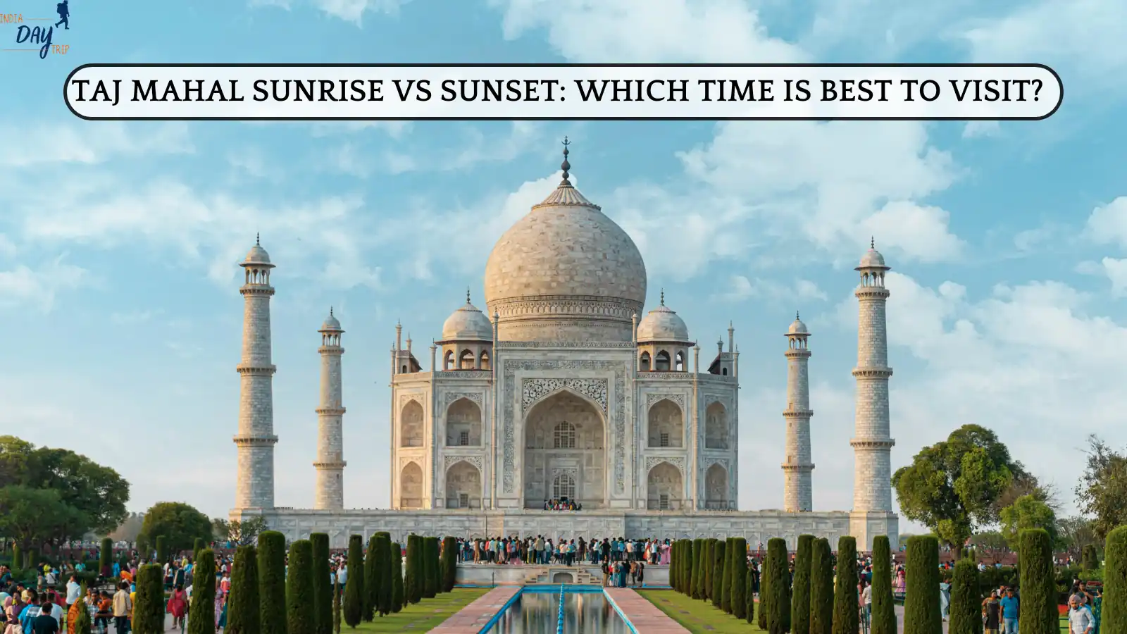 Taj Mahal Sunrise vs Sunset: Which Time Is Best to Visit?